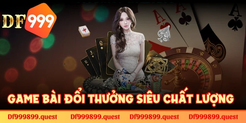 Game bài đổi thưởng siêu chất lượng tại nhà cái DF999