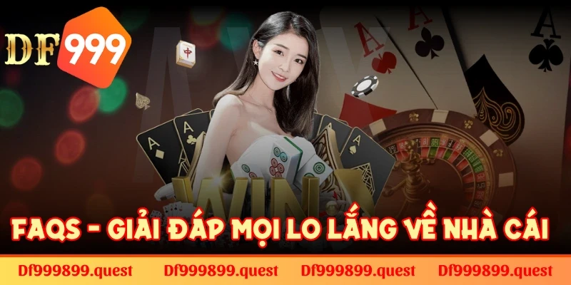 FAQs - Giải đáp mọi lo lắng về nhà cái DF999