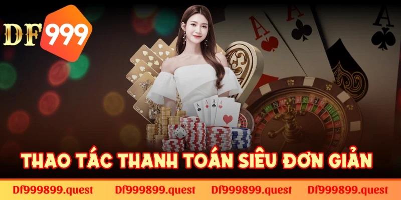 Thao tác thanh toán DF999 siêu đơn giản