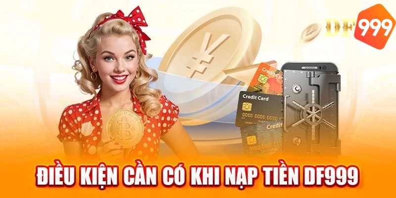 Điều kiện để nạp tiền DF999